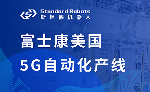 富士康美國工廠5G自動化產線落地，斯坦德機器人實力出海！