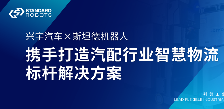 興宇汽車 × 斯坦德 | 攜手打造汽配行業智慧物流標桿解決方案