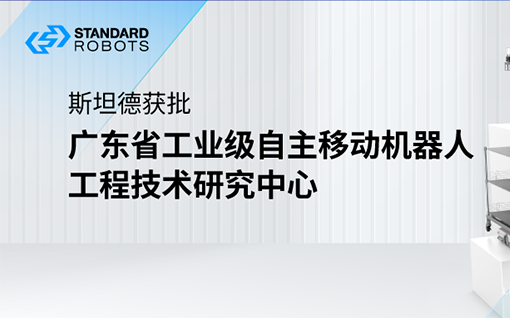 斯坦德獲批“廣東省工業級自主移動機器人工程技術研究中心”